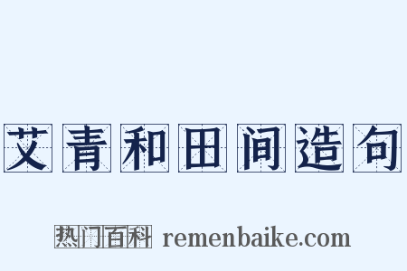 艾青和田间造句是什么意思的图片